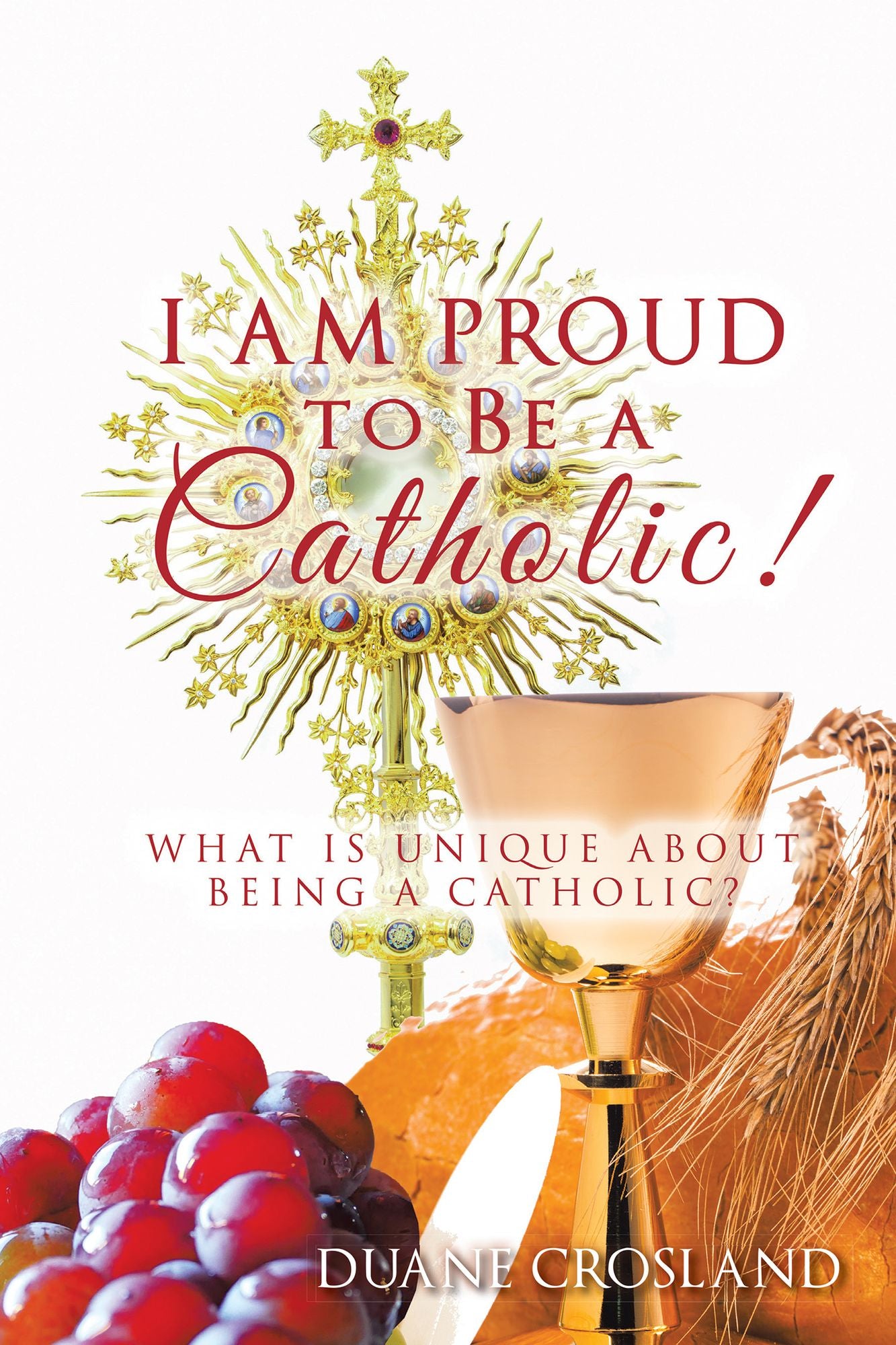 I Am Proud to Be a Catholic!: What Is Unique About Being a Catholic?