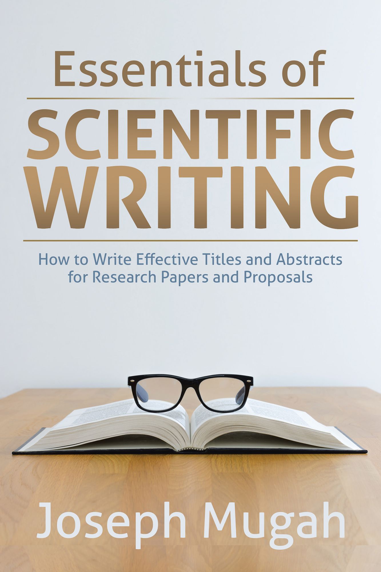 Essentials of Scientific Writing: How to Write Effective Titles and Abstracts for Research Papers and Proposals