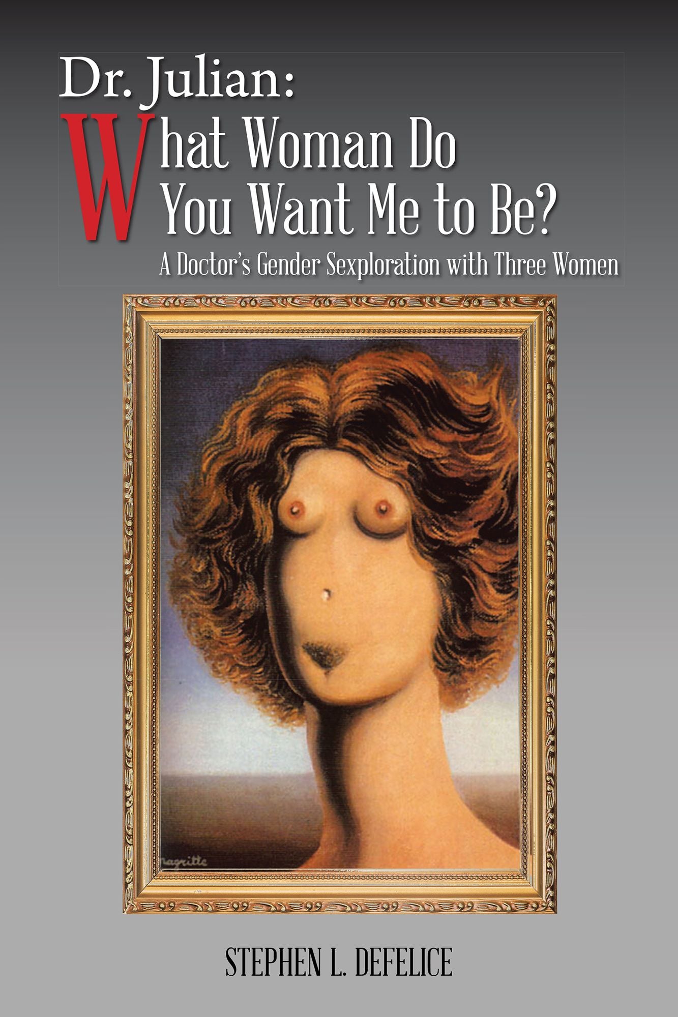 Dr. Julian: What Woman Do You Want Me to Be?: A Doctor'S Gender Sexploration with Three Women