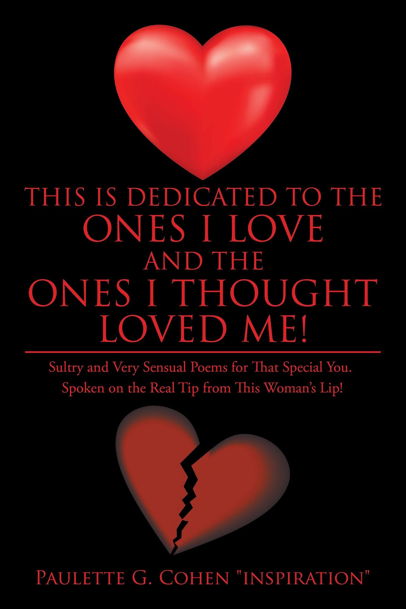 This Is Dedicated to the Ones I Love and the Ones I Thought Loved Me!: Sultry and Very Sensual Poems for That Special You. Spoken on the Real Tip from This Woman'S Lip!