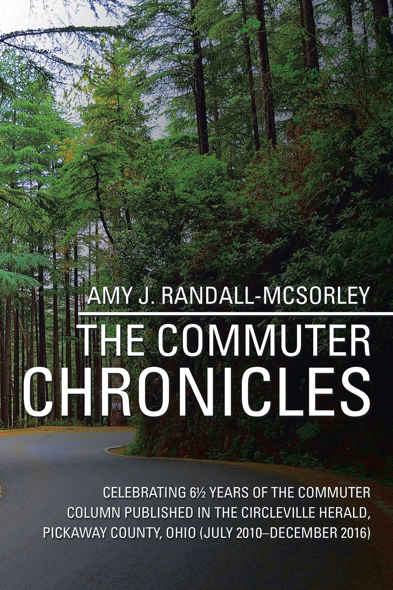 The Commuter Chronicles: Celebrating 6½ Years of the Commuter Column Published in the Circleville Herald, Pickaway County, Ohio (July 2010-December 2016)