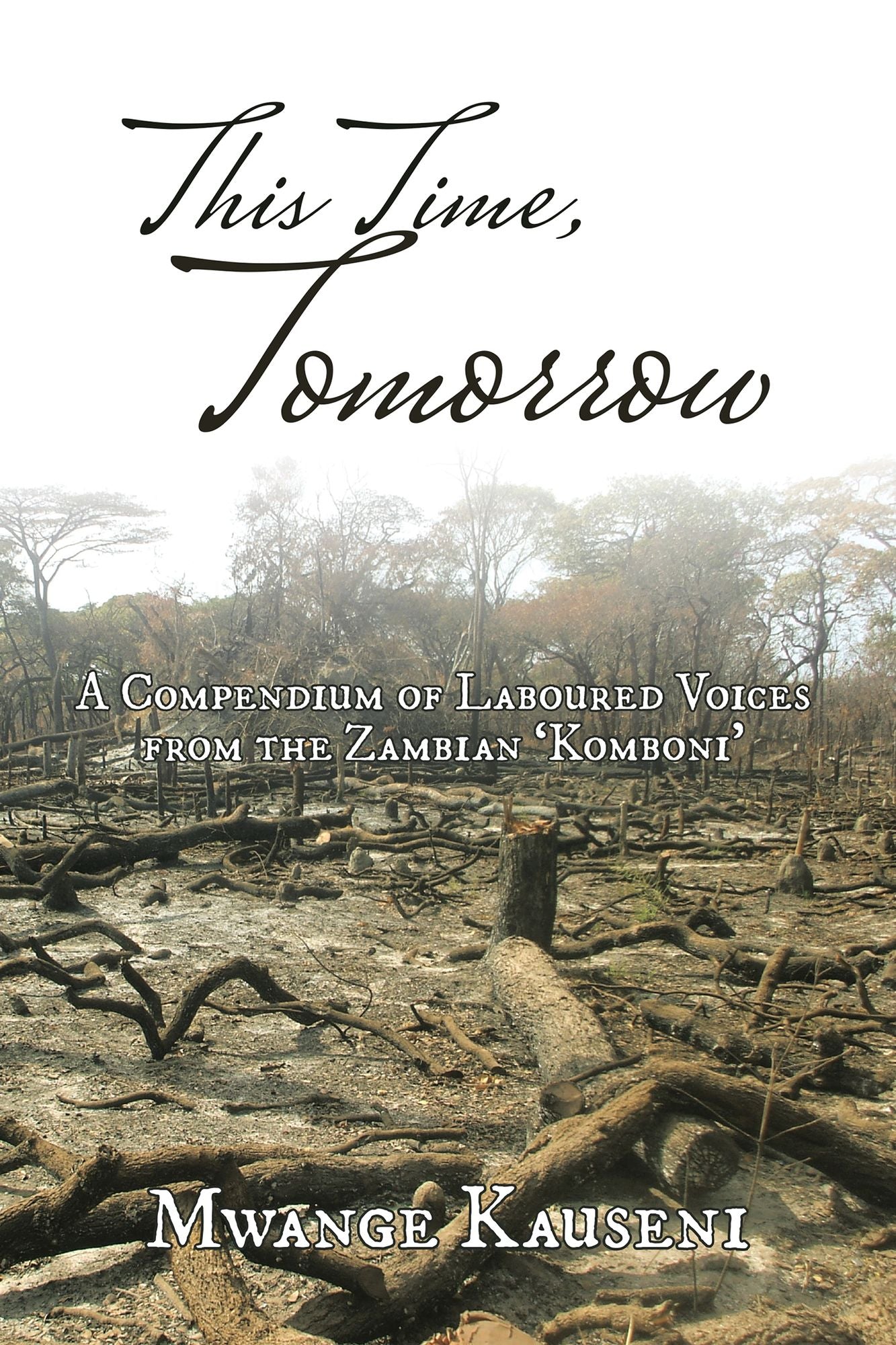 This Time, Tomorrow: A Compendium of Laboured Voices from the Zambian Komboni