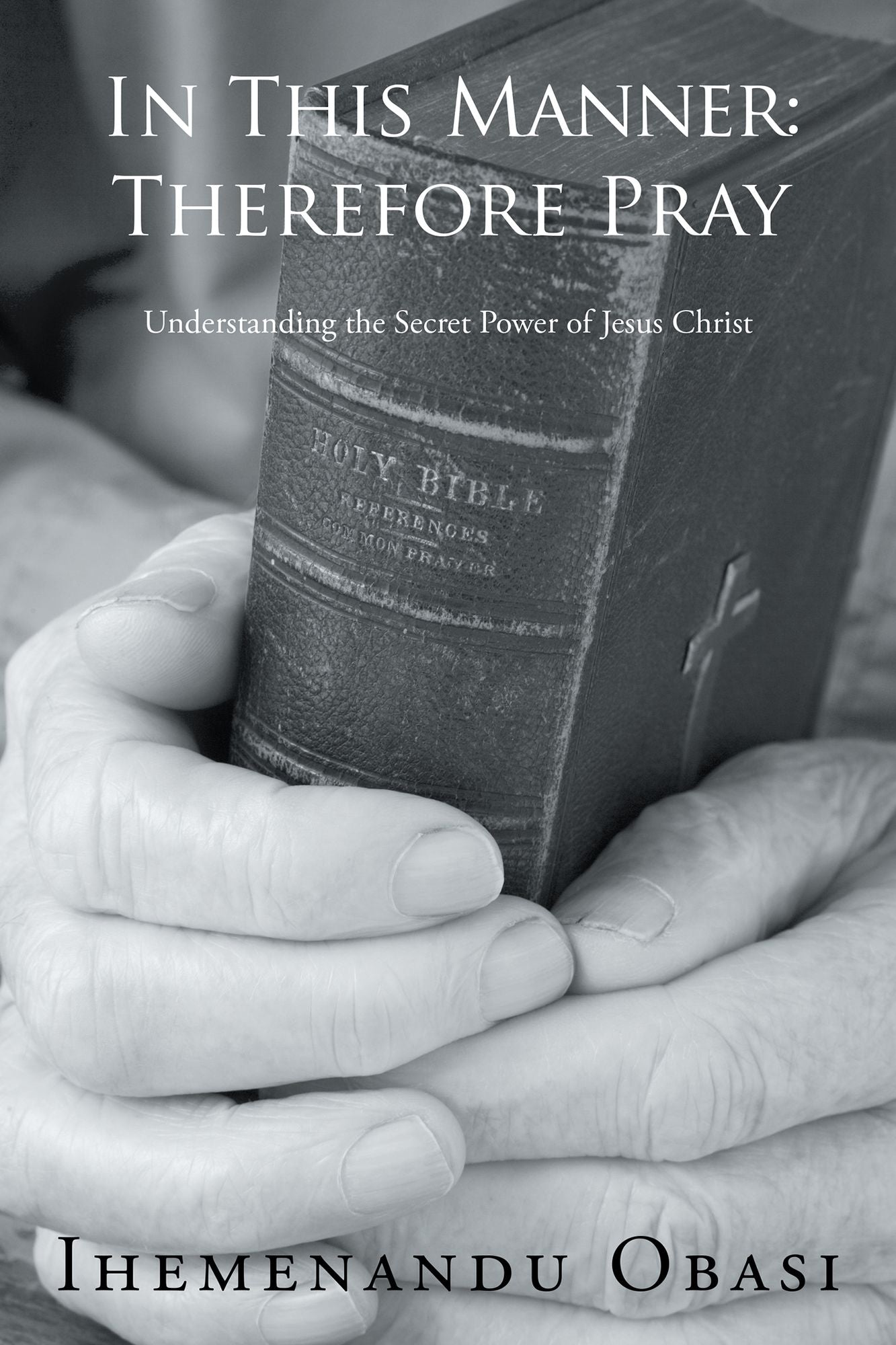 In This Manner: Therefore Pray: Understanding the Secret Power of Jesus Christ