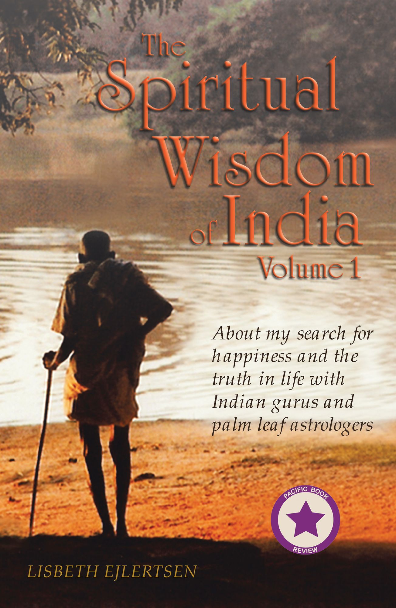 The Spiritual Wisdom of India, Volume I: About My Search for Happiness and the Truth in Life with Indian Gurus and Palm Leaf Astrologers