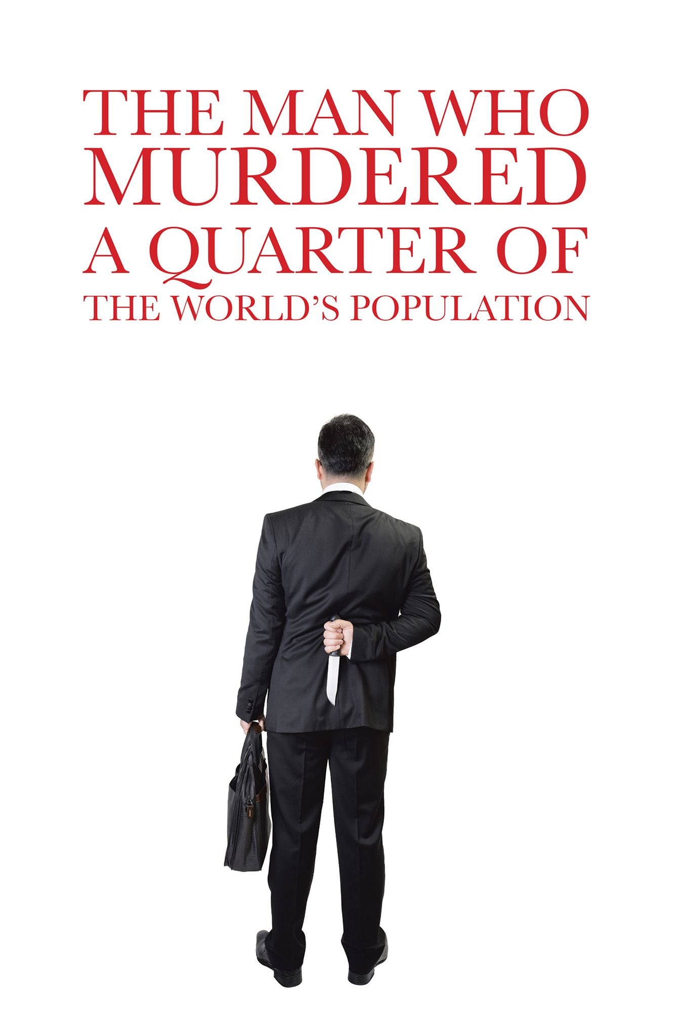 The Man Who Murdered a Quarter of the World's Population