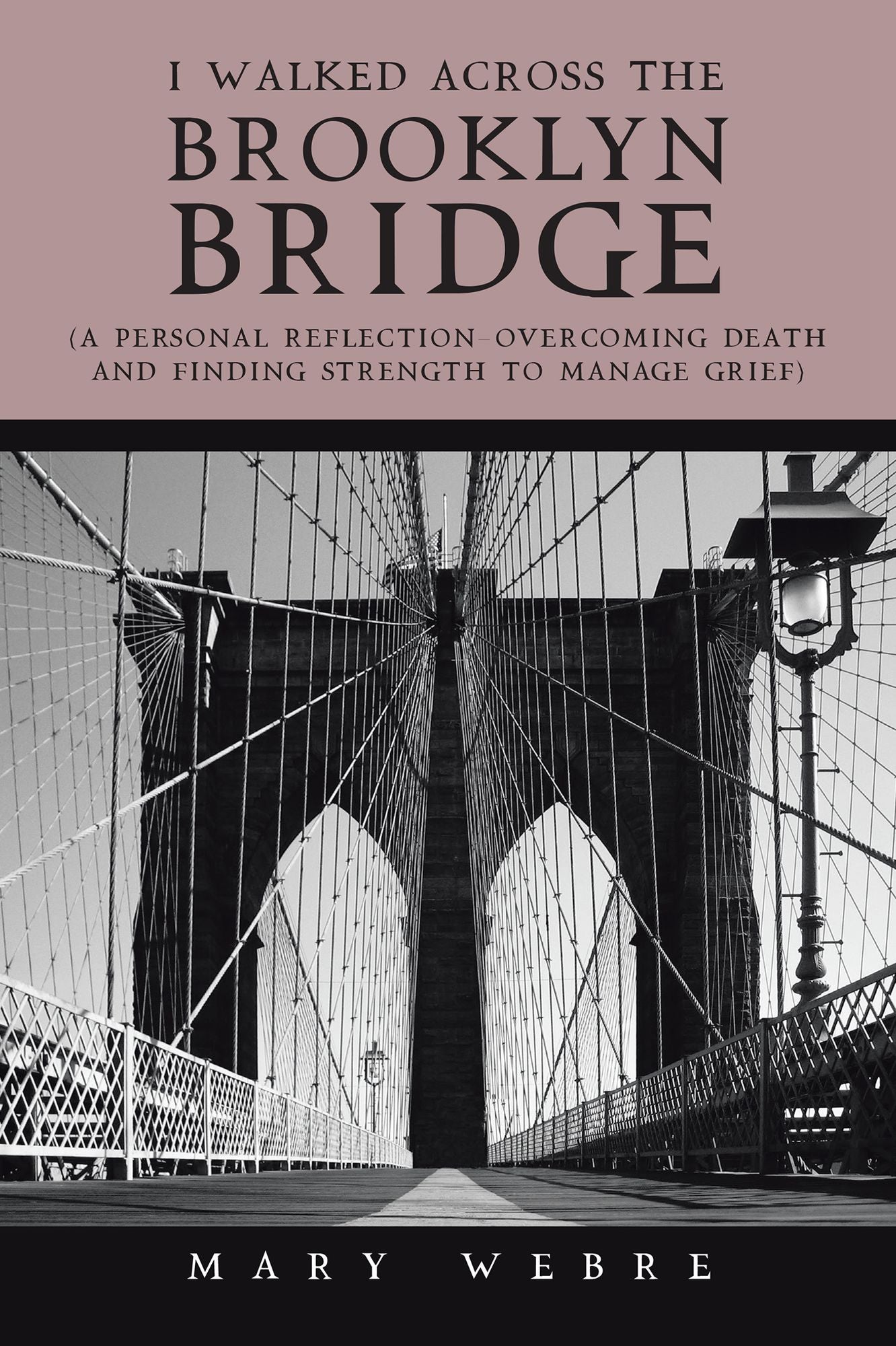 I Walked Across the Brooklyn Bridge: A Personal Reflection--Overcoming Death and Finding Strength to Manage Grief
