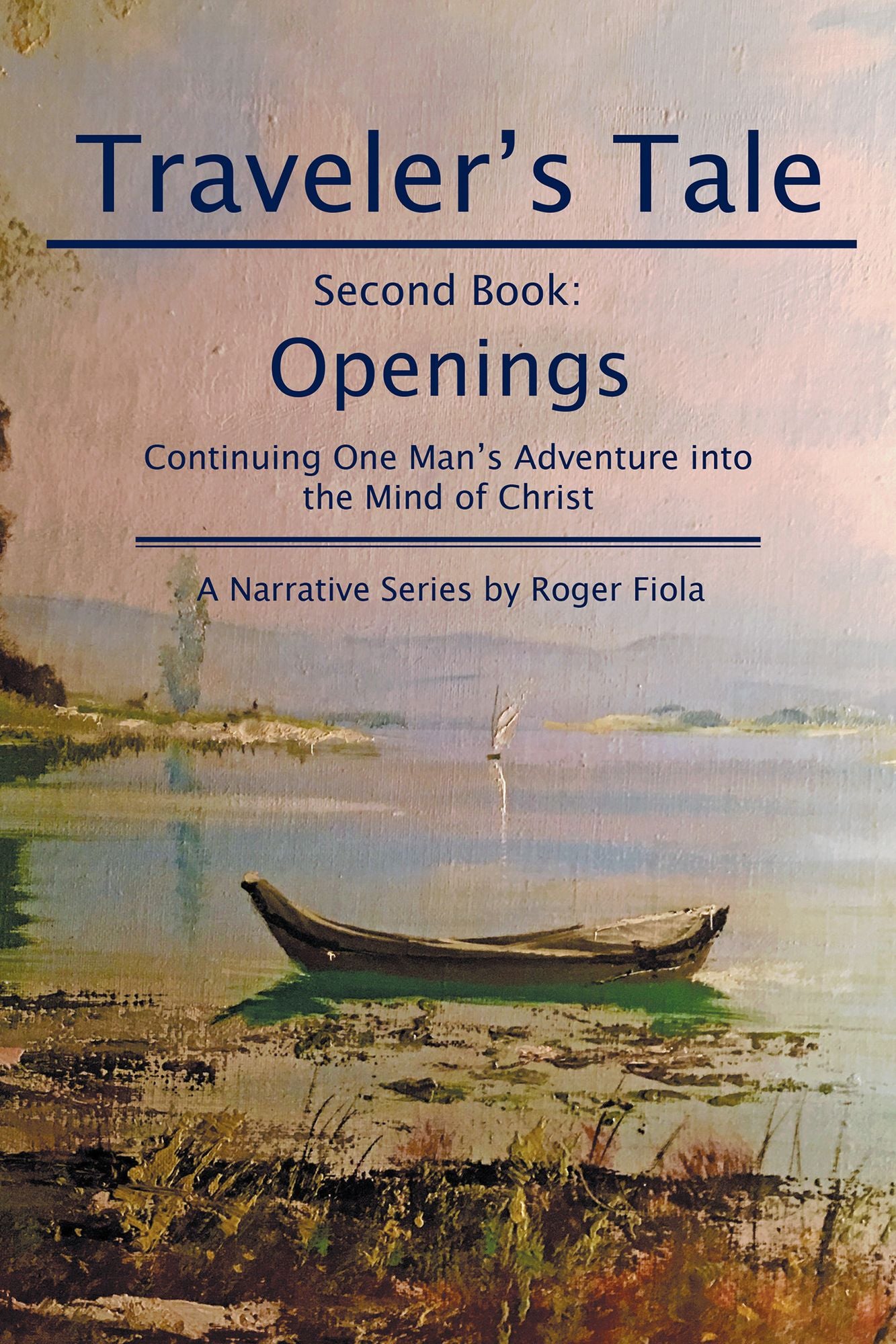 Traveler's Tale--Second Book:: Openings Continuing One Man's Adventure into the Mind of Christ