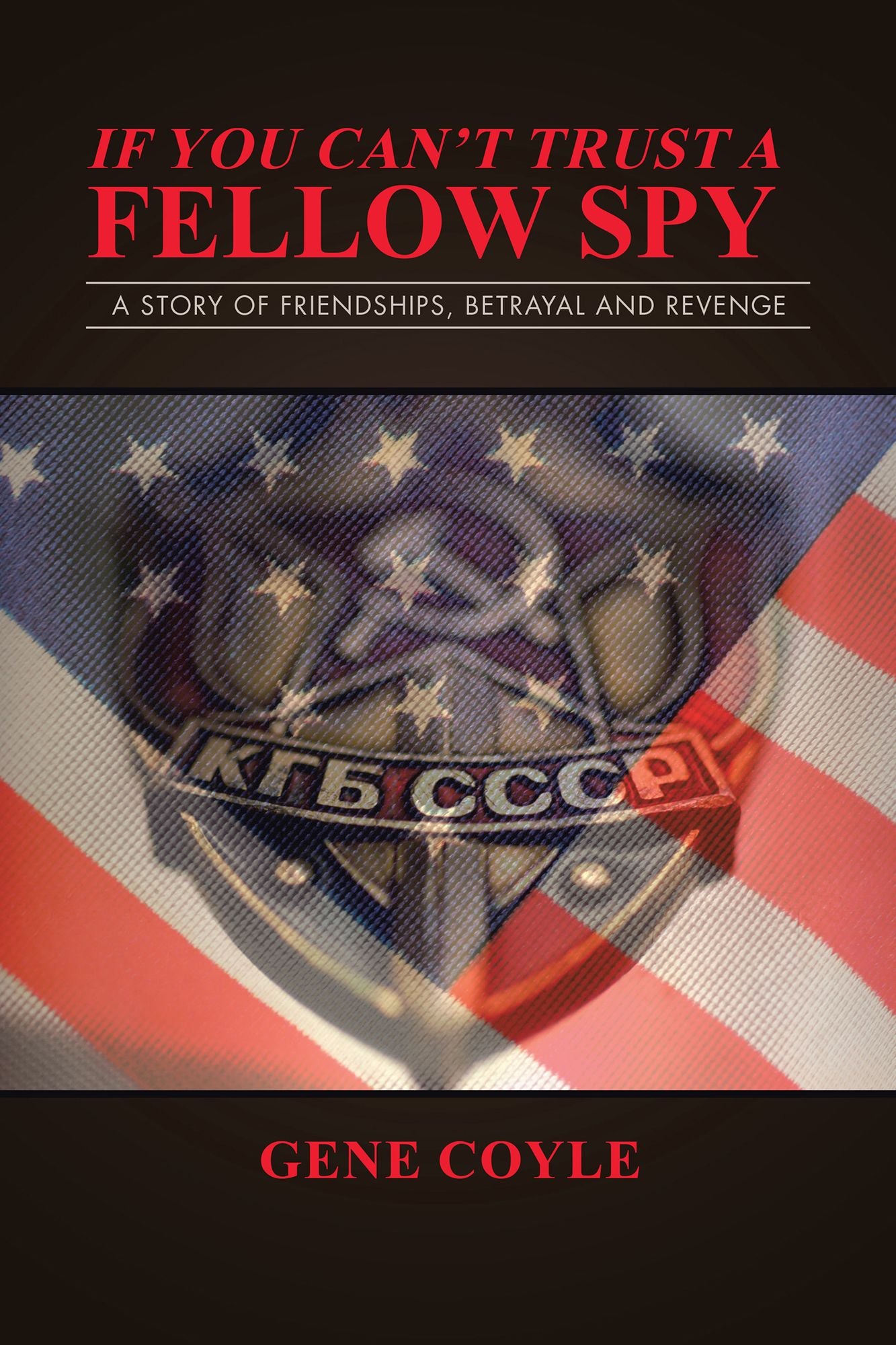 If You Can't Trust a Fellow Spy: A Story of Friendships, Betrayal and Revenge