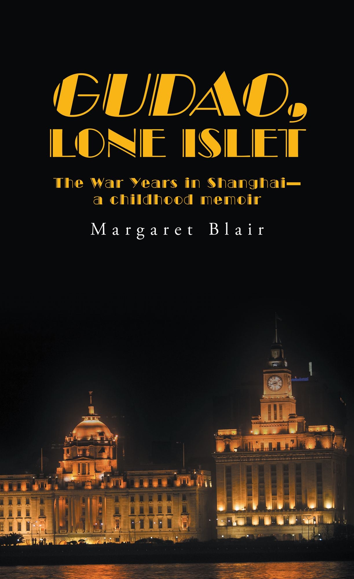Gudao, Lone Islet: The War Years in Shanghai--a Childhood Memoir