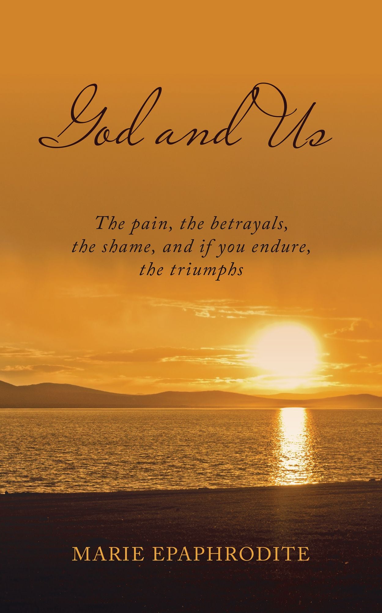 God and Us: The Pain, the Betrayals, the Shame, and If You Endure, the Triumphs
