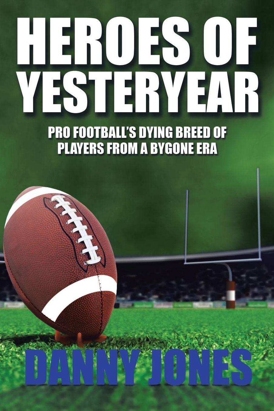 Heroes of Yesteryear: Pro Football's Dying Breed of Players from a Bygone Era
