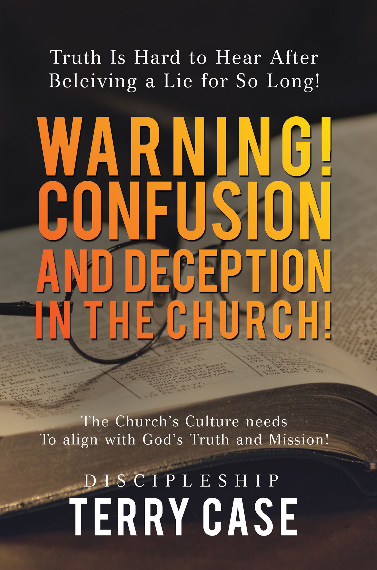 Warning! Confusion and Deception in the Church!: Truth Is Hard to Hear After Beleiving a Lie for so Long!
