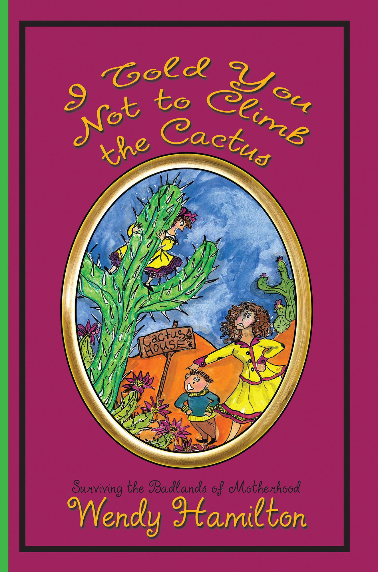 I Told You Not to Climb the Cactus: Surviving the Badlands of Motherhood