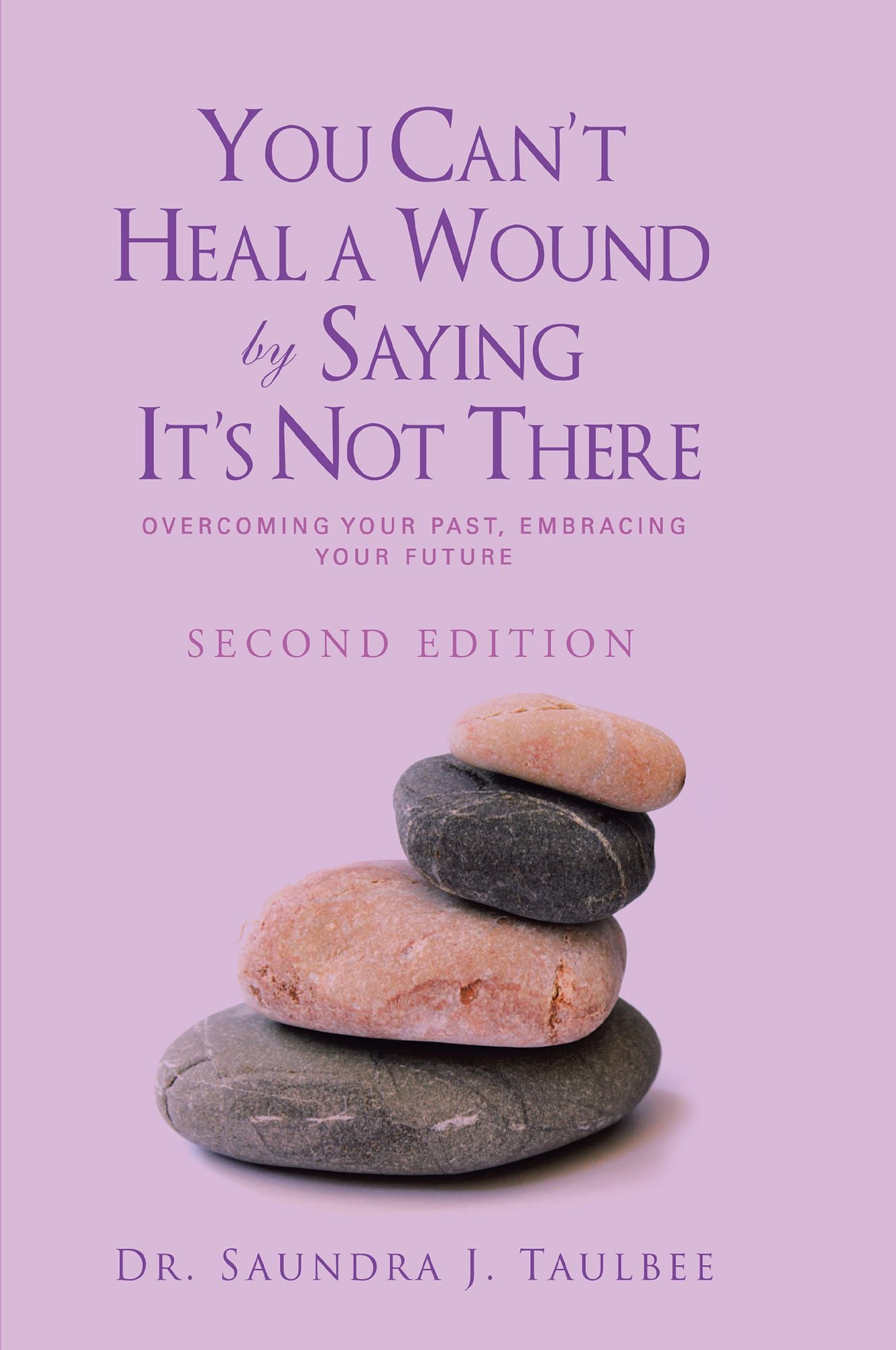 You Can't Heal a Wound by Saying It's Not There: Overcoming Your Past, Embracing Your Future