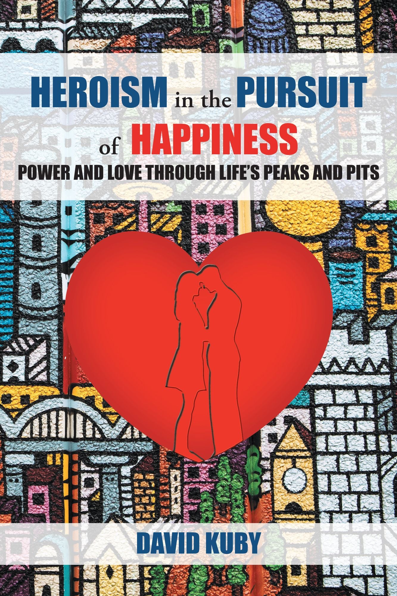 Heroism in the Pursuit of Happiness: Power and Love Through Life's Peaks and Pits