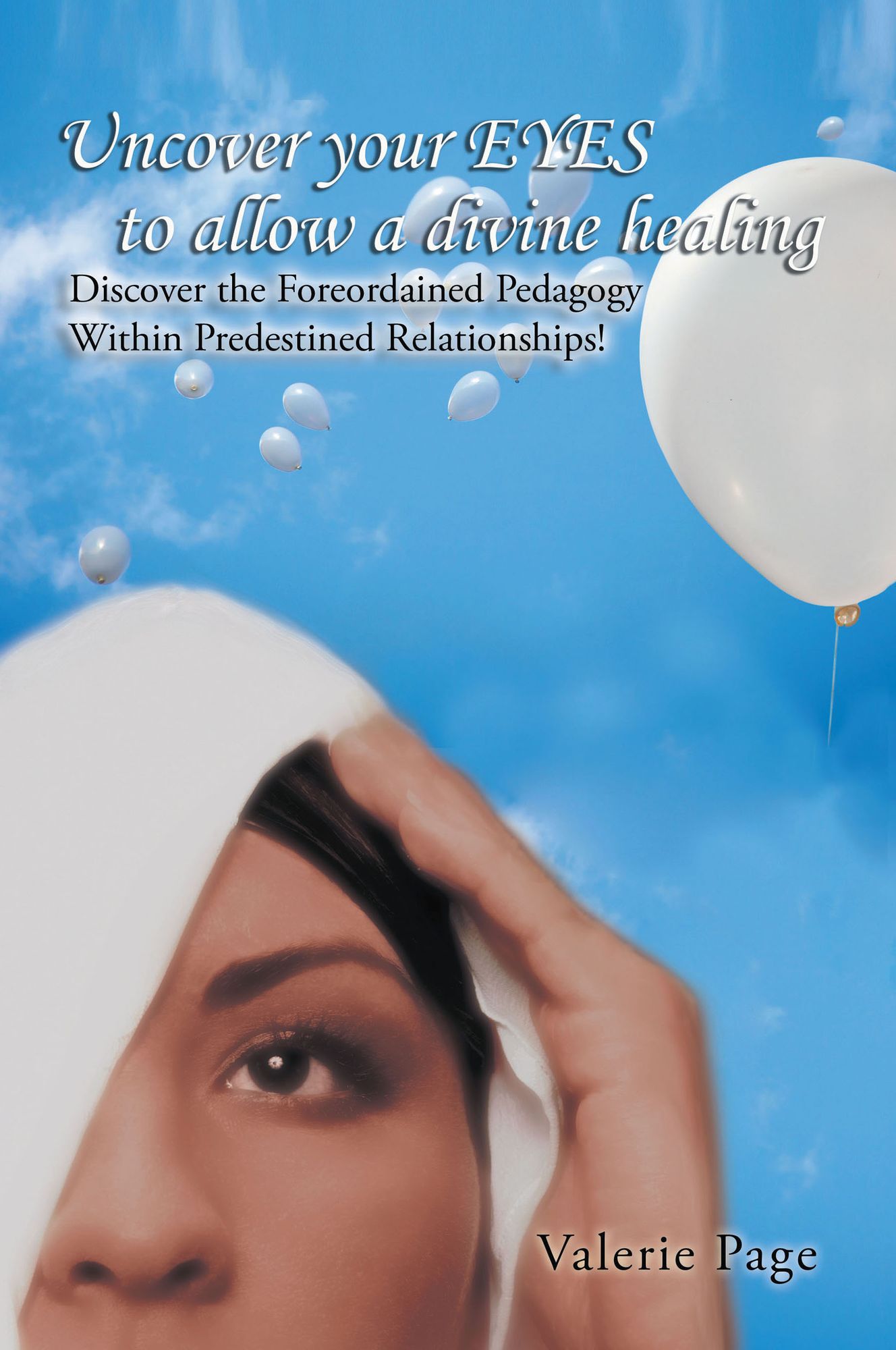Uncover Your Eyes to Allow a Divine Healing: Discover the Foreordained Pedagogy Within Predestined Relationships!