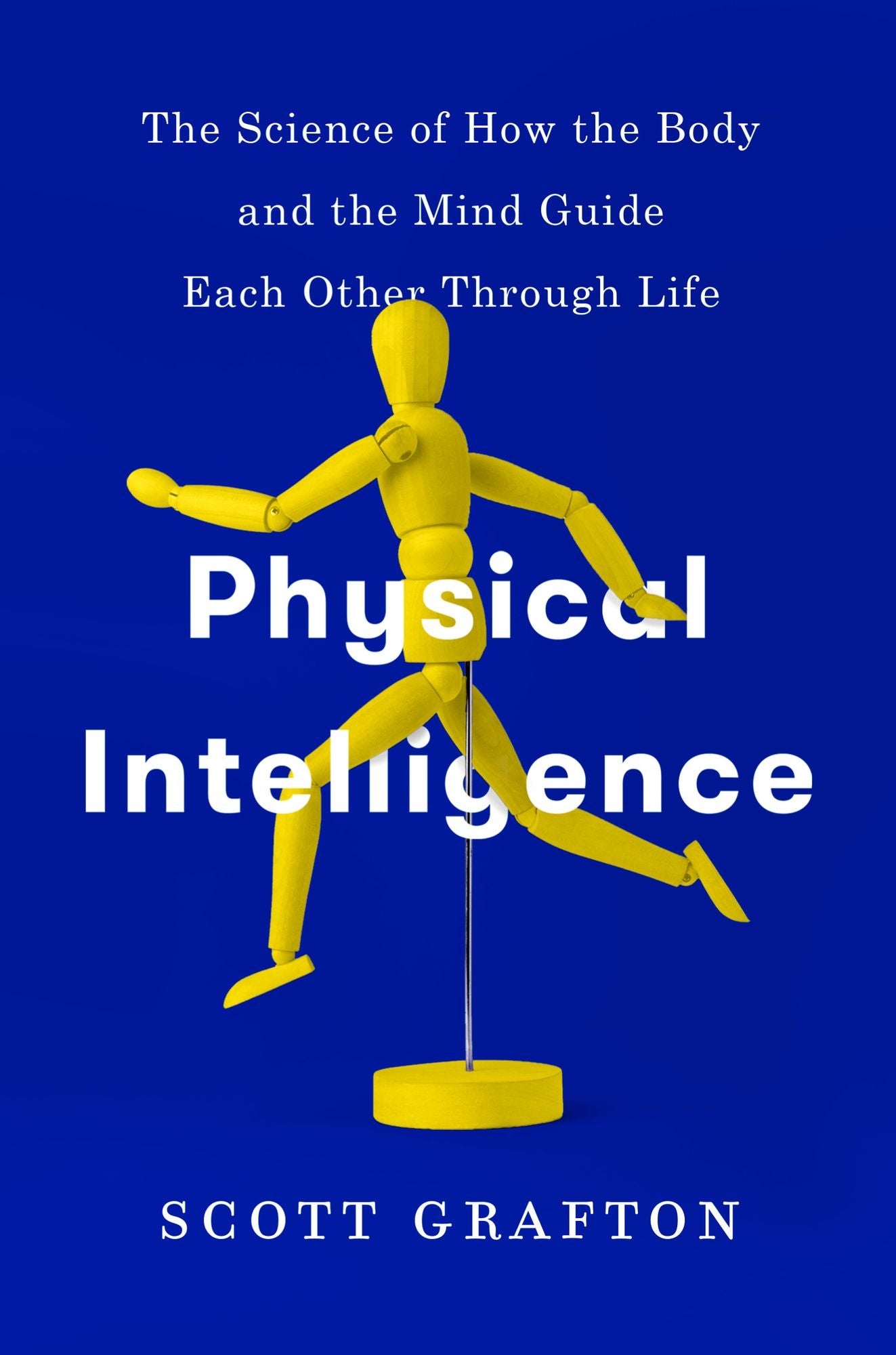 Physical Intelligence : The Science of How the Body and the Mind Guide Each Other Through Life