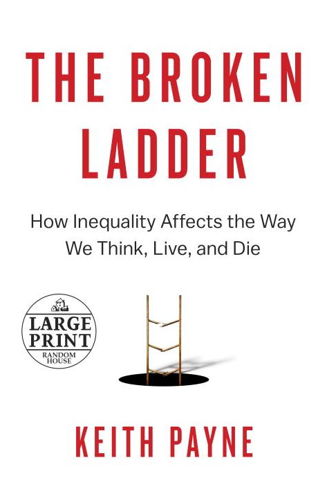 The Broken Ladder: How Inequality Affects the Way We Think, Live, and Die