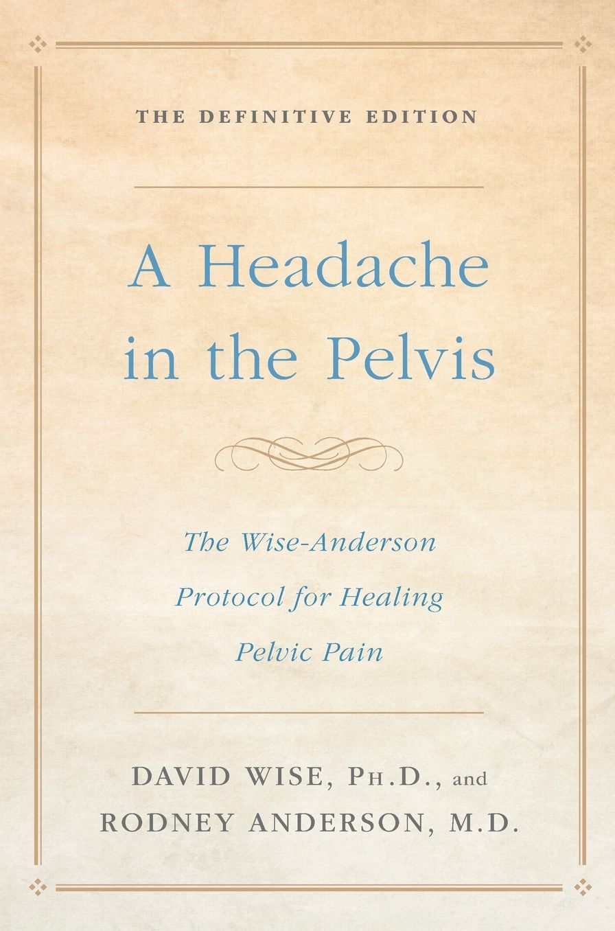 A Headache In the Pelvis: The Wise-Anderson Protocol for Healing Pelvic Pain: The Definitive Edition