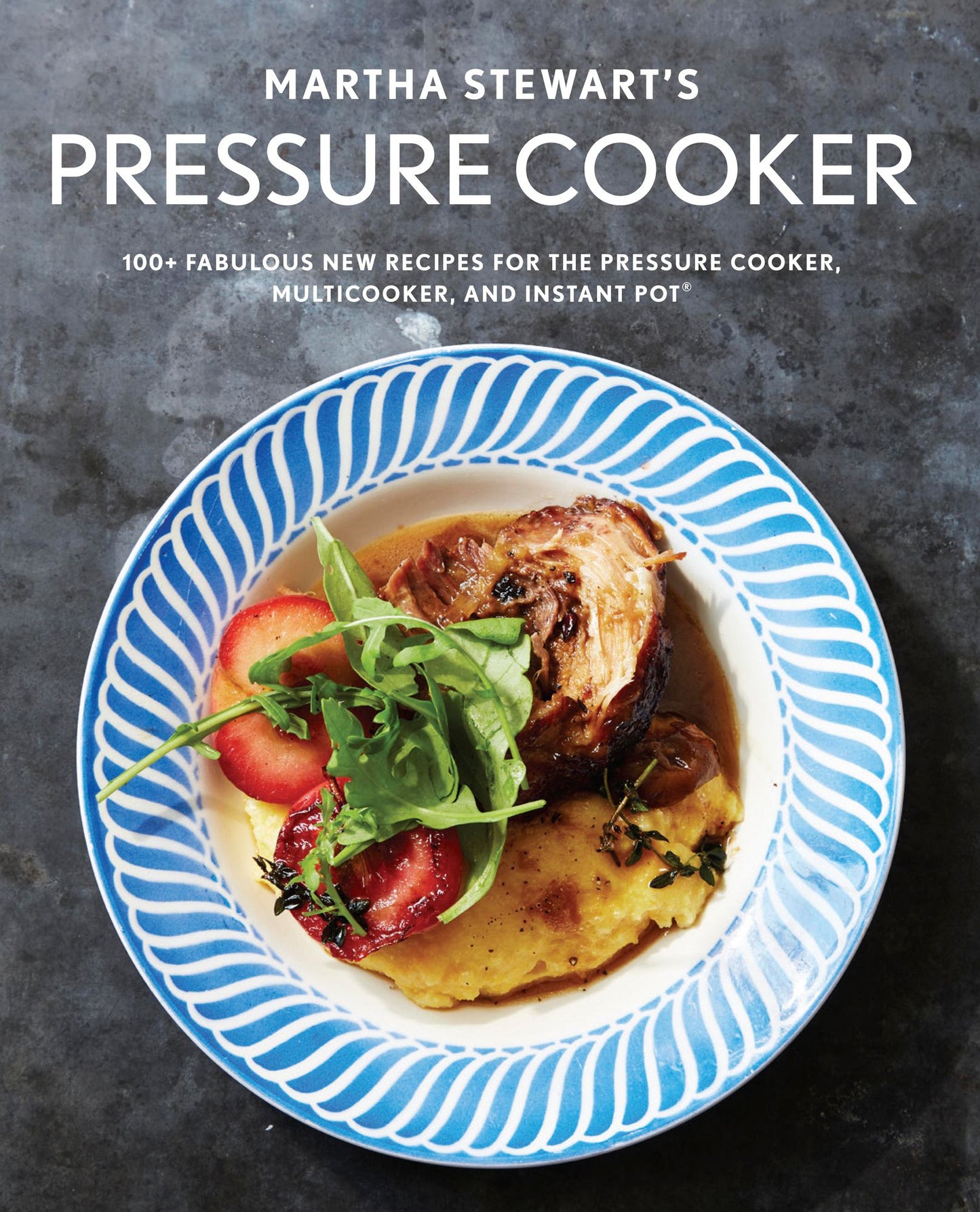 Martha Stewart's Pressure Cooker: 100+ Fabulous New Recipes for the Pressure Cooker, Multicooker, and Instant Pot(r)