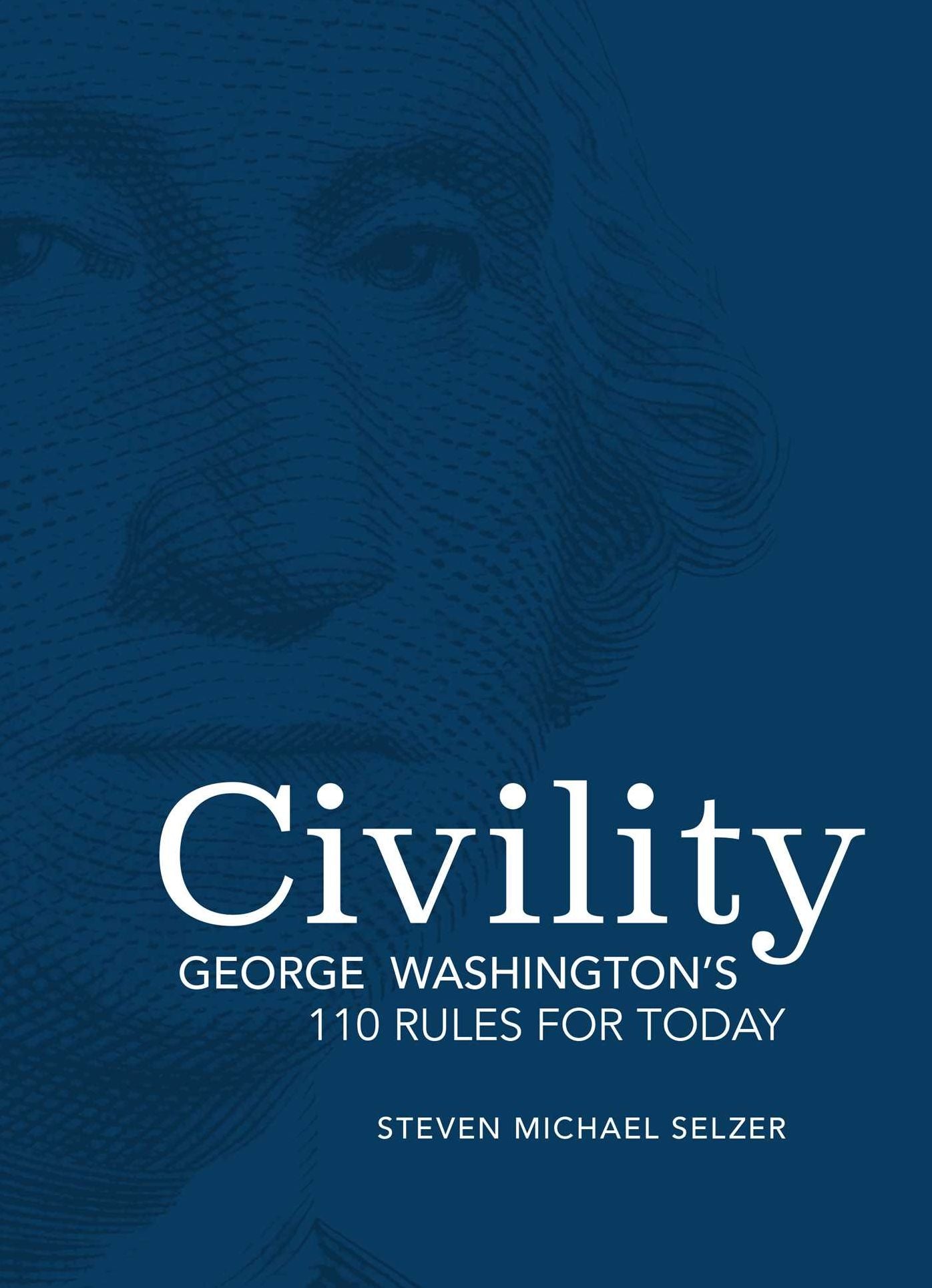 Civility: What Would George Washington Say?: 110 Rules for Today