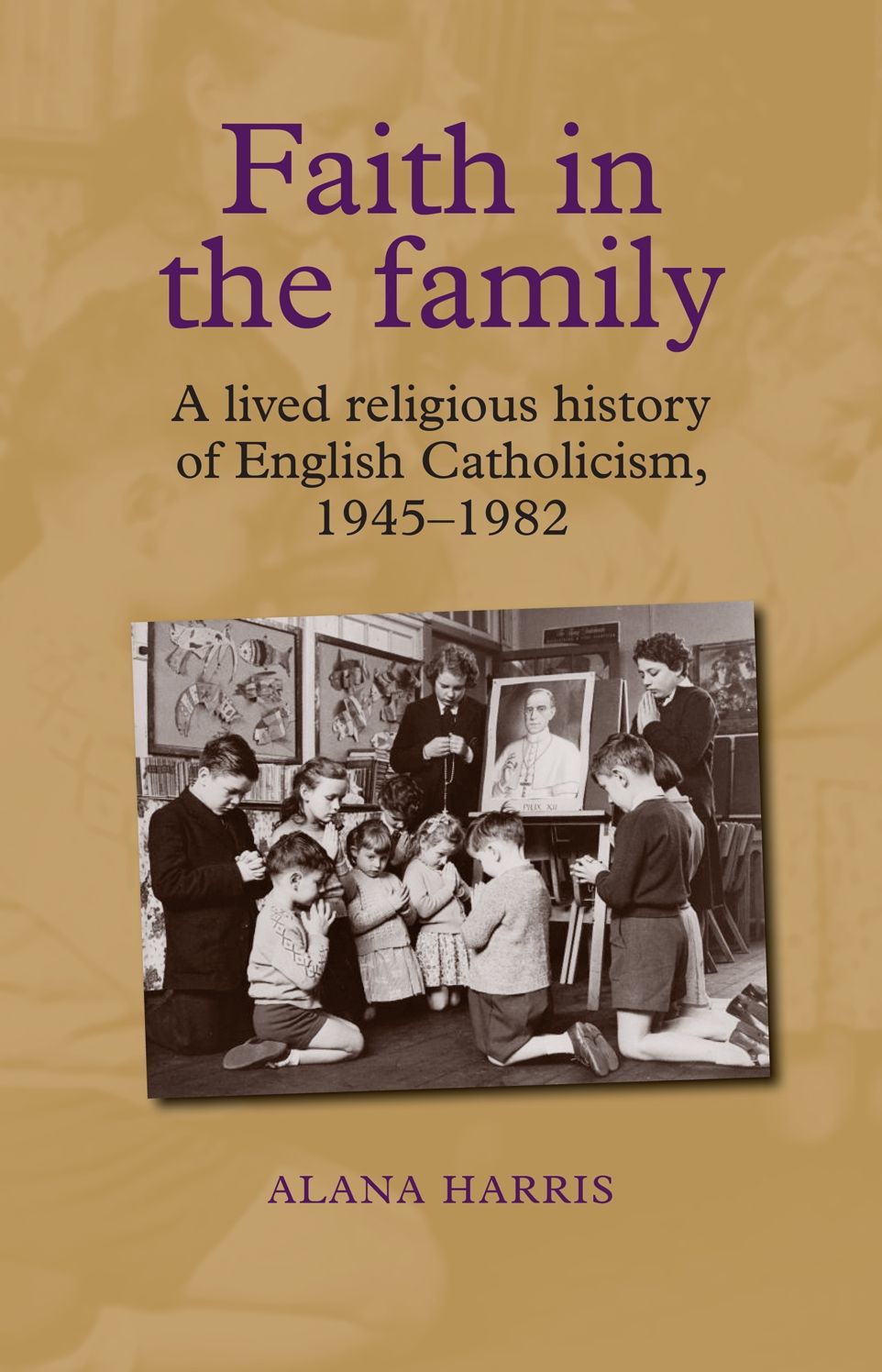 Faith in the family: A lived religious history of English Catholicism, 1945-82