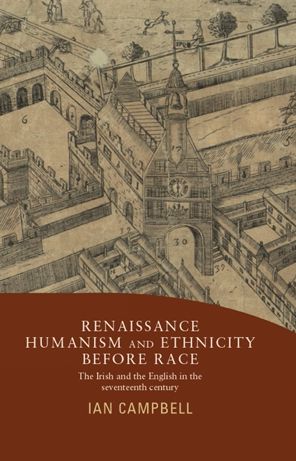 Renaissance humanism and ethnicity before race: The Irish and the English in the seventeenth century