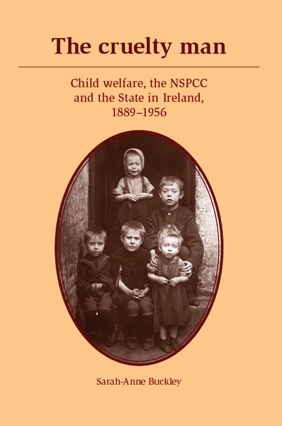 The cruelty man: Child welfare, the NSPCC and the State in Ireland, 1889-1956