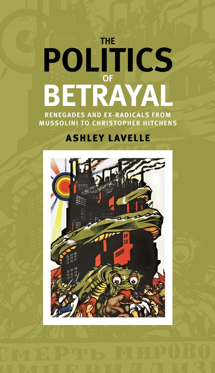 The Politics of Betrayal: Renegades and ex-radicals from Mussolini to Christopher Hitchens
