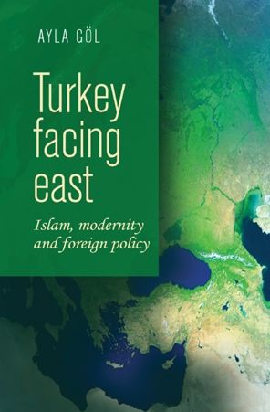 Turkey facing east: Islam, modernity and foreign policy