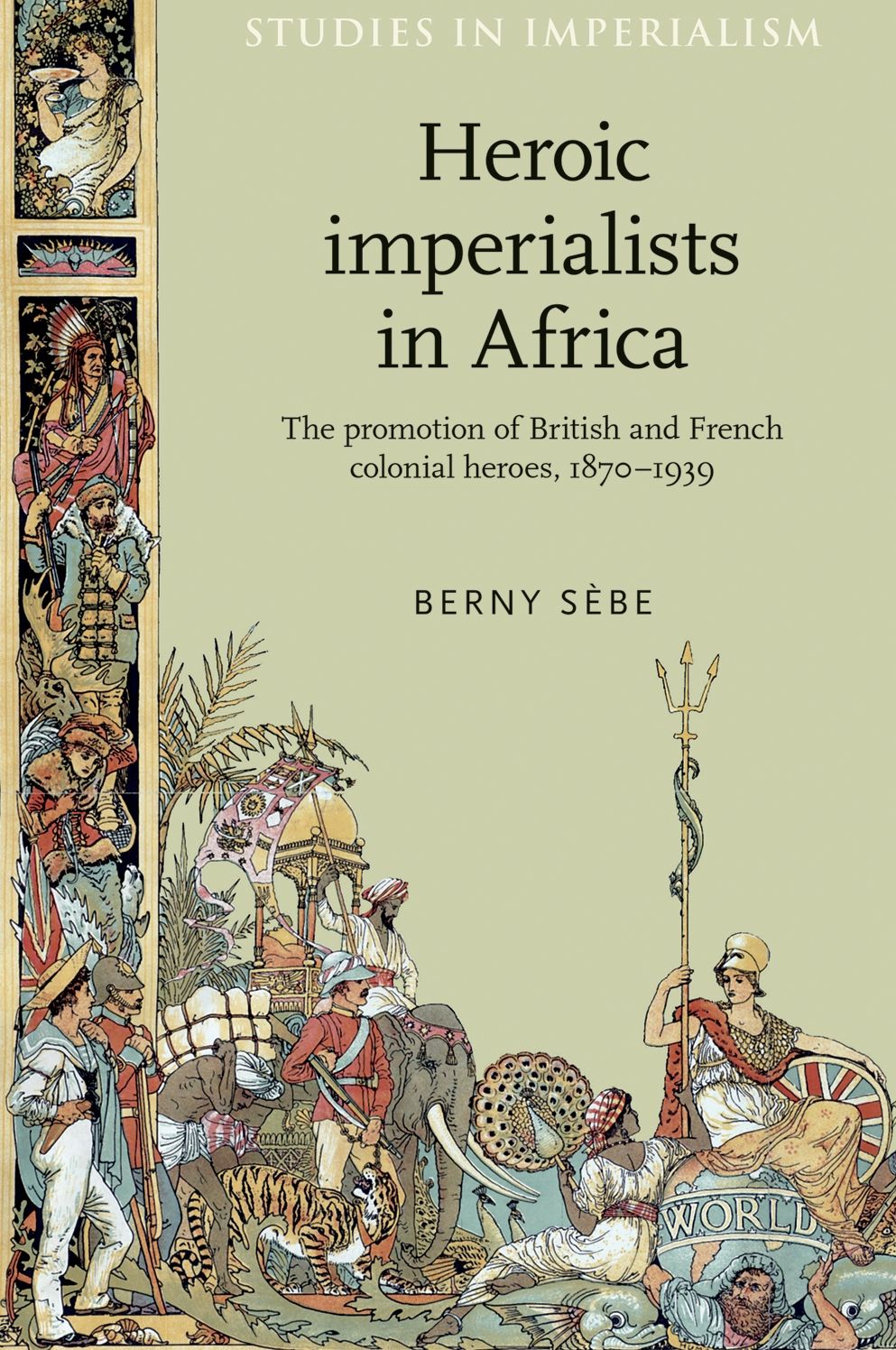 Heroic imperialists in Africa: The promotion of British and French colonial heroes, 1870-1939