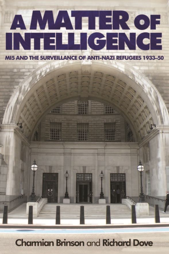 A Matter of Intelligence: MI5 and the surveillance of anti-Nazi refugees, 1933-50