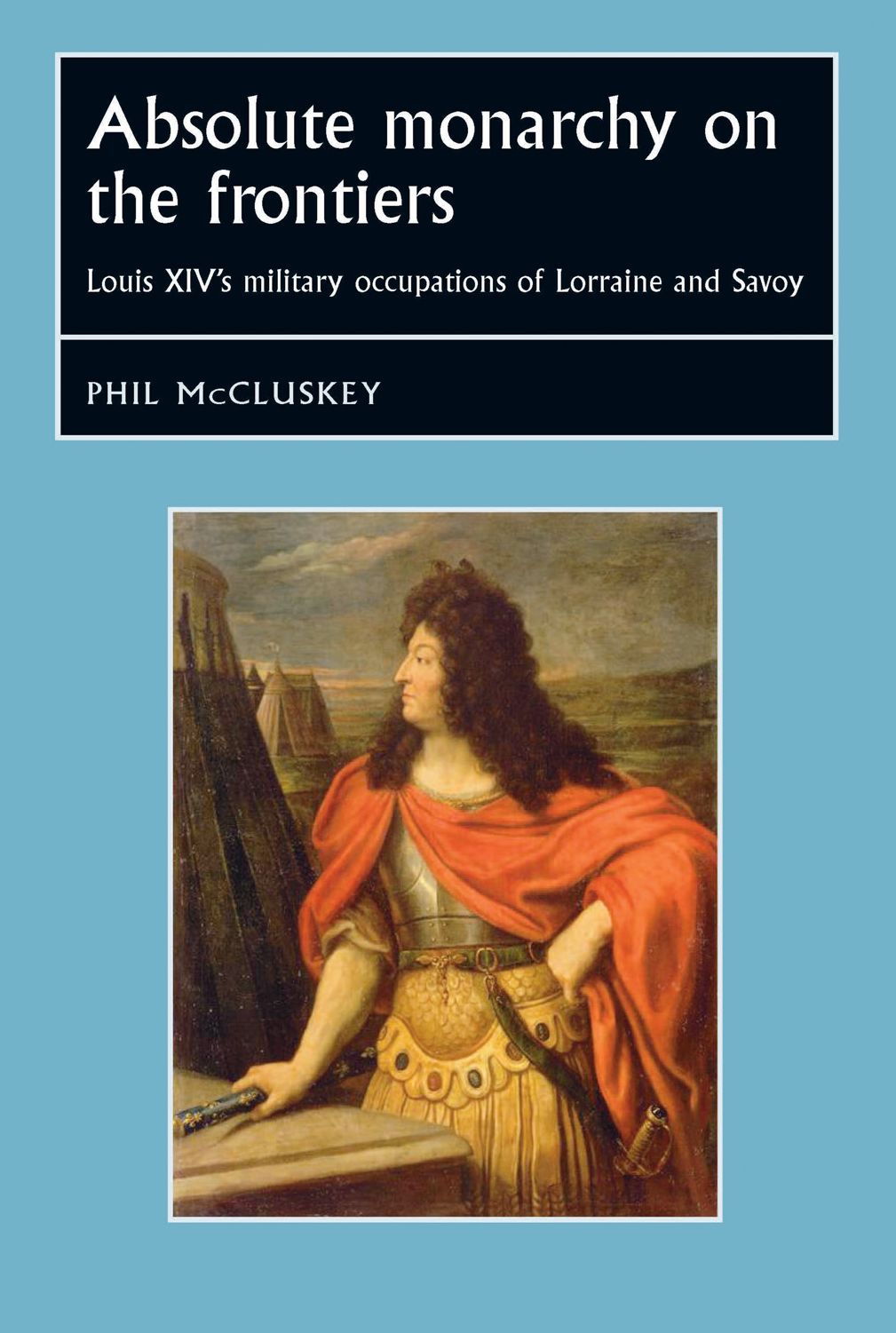 Absolute Monarchy on the Frontiers: Louis XIV's military occupations of Lorraine and Savoy
