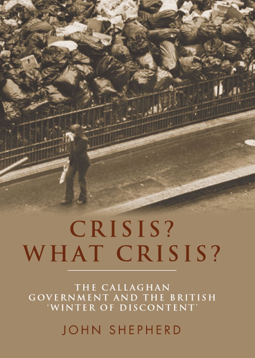 Crisis? What Crisis?: The Callaghan government and the British 'winter of discontent'