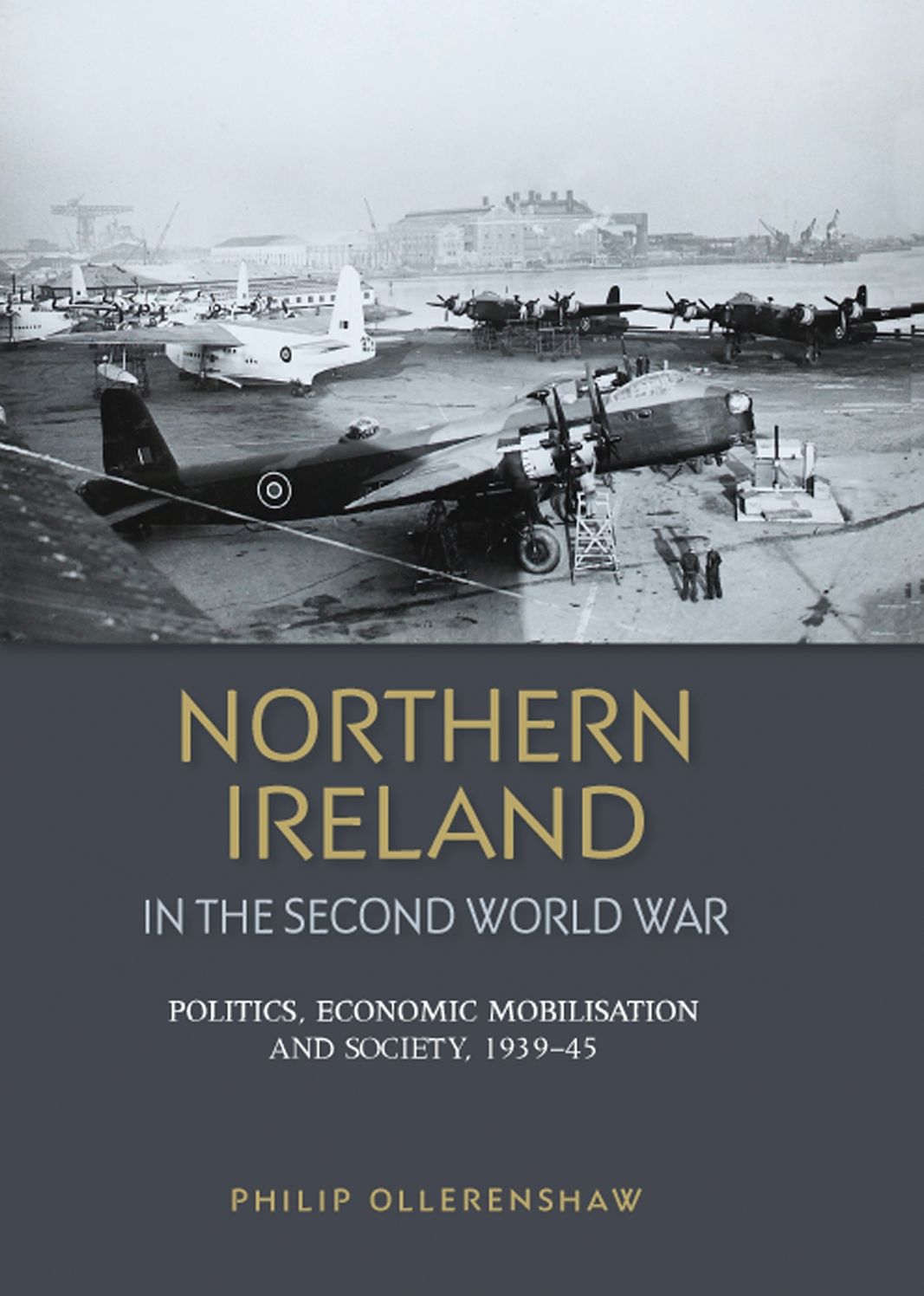 Northern Ireland in the Second World War: Politics, economic mobilisation and society, 1939-45