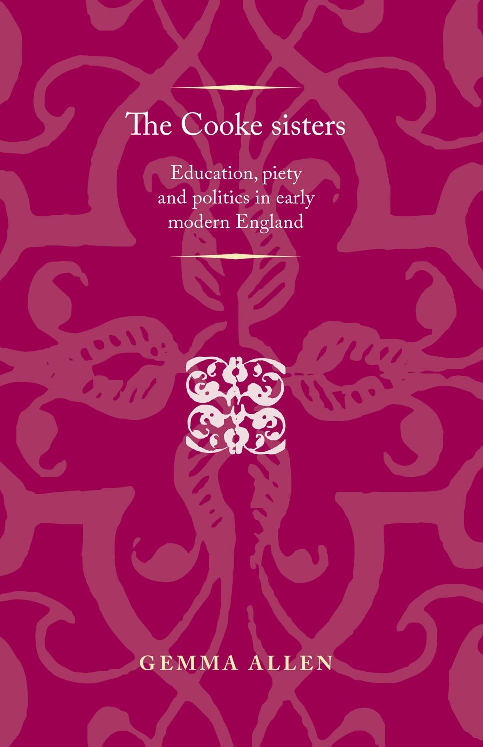 The Cooke sisters: Education, piety and politics in early modern England