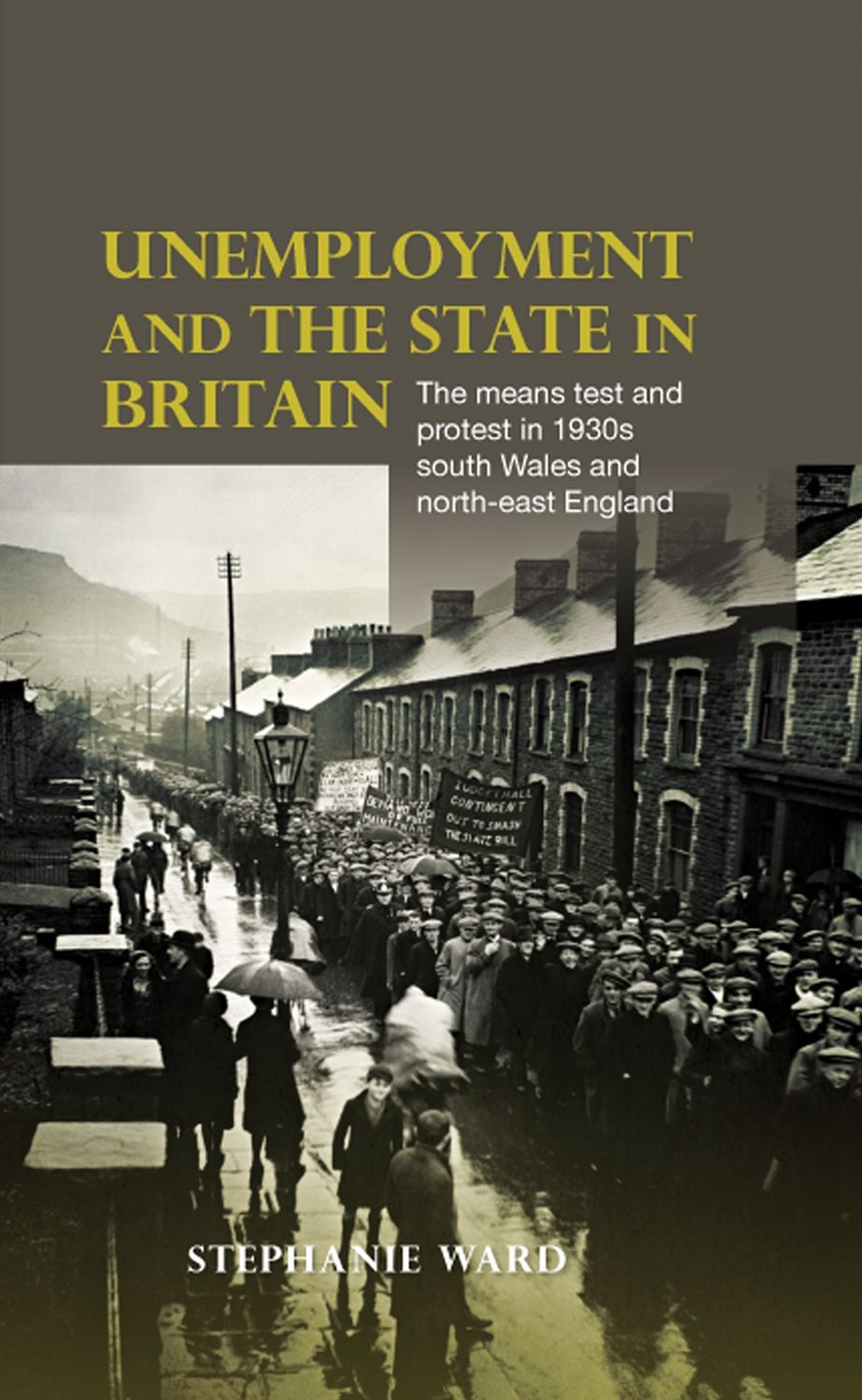 Unemployment and the State in Britain: The means test and protest in 1930s south Wales and north-east England