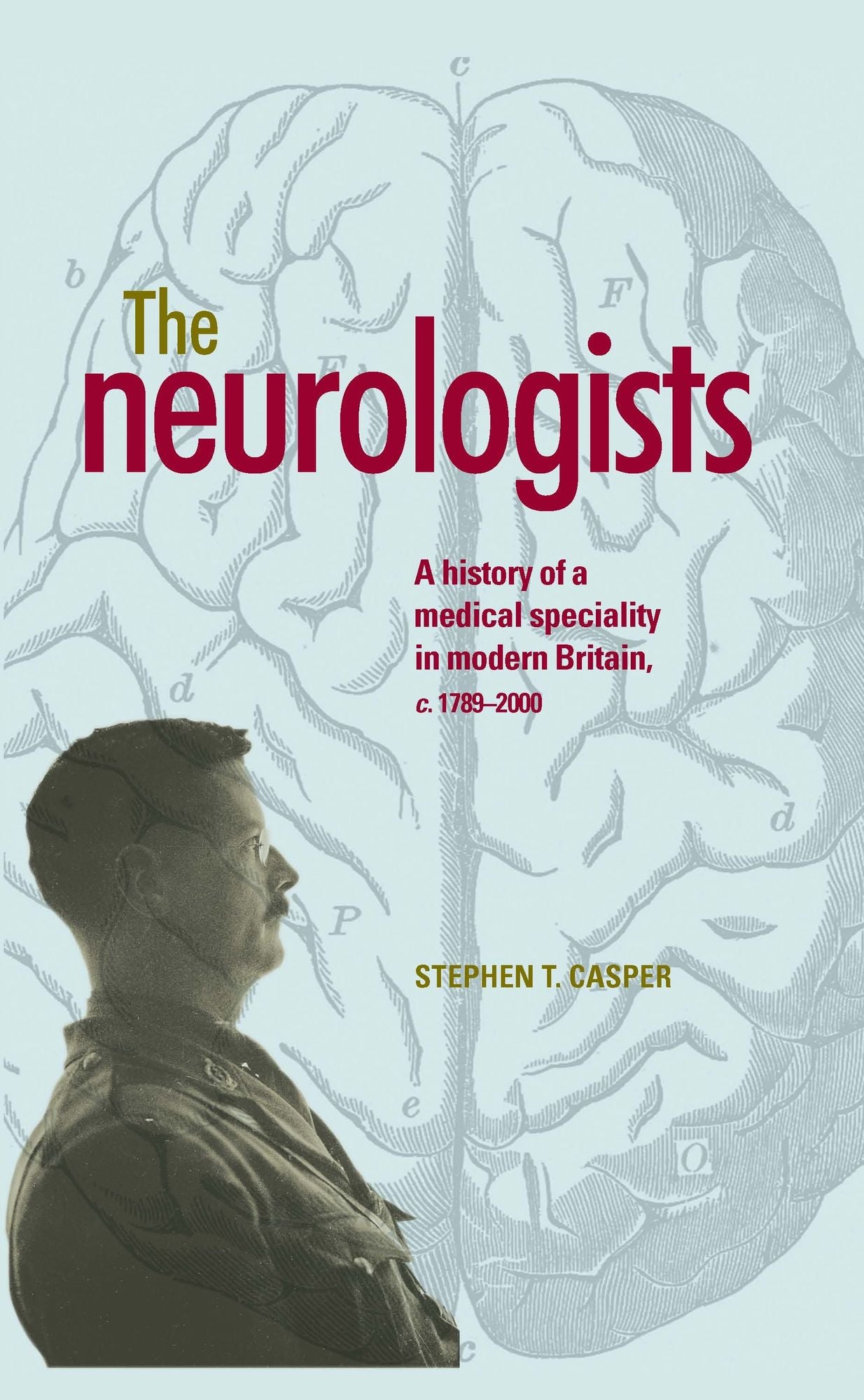 The neurologists: A history of a medical specialty in modern Britain, c.1789-2000