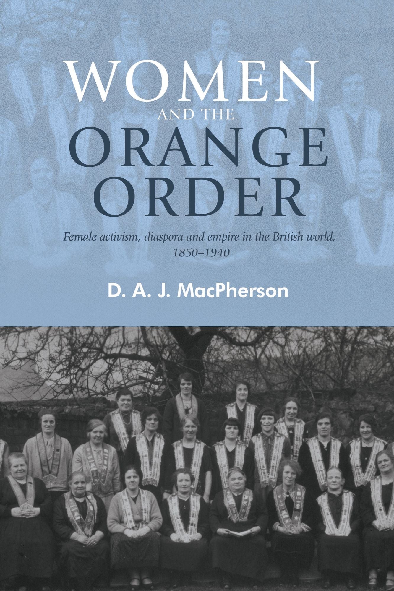 Women and the Orange Order: Female activism, diaspora and empire in the British world, 1850-1940