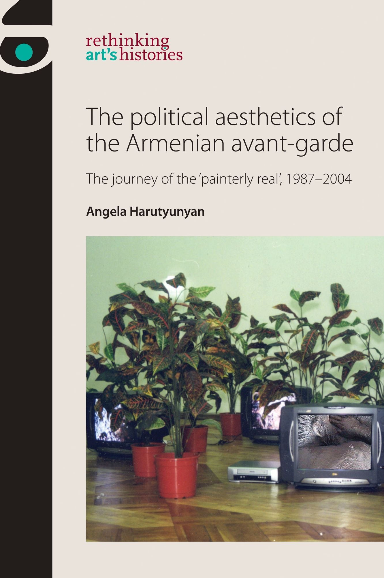 The political aesthetics of the Armenian avant-garde: The journey of the 'painterly real', 1987-2004