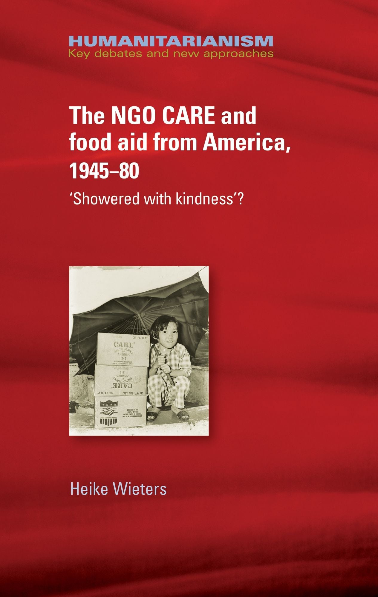 The NGO Care and Food Aid from America 1945-80: Showered With Kindness'?