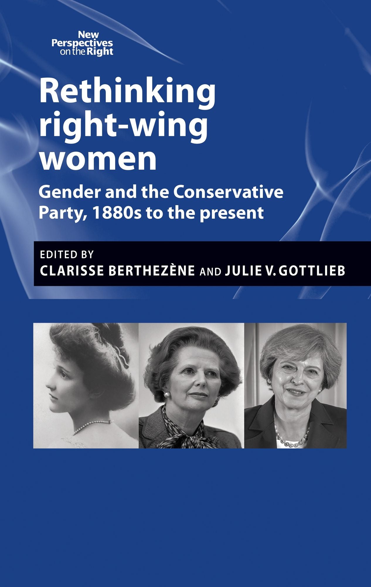 Rethinking right-wing women: Gender and the Conservative Party, 1880s to the present