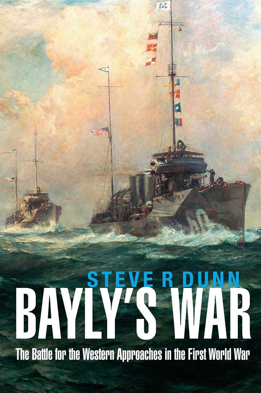 Bayly's War: The Battle for the Western Approaches in the First World War