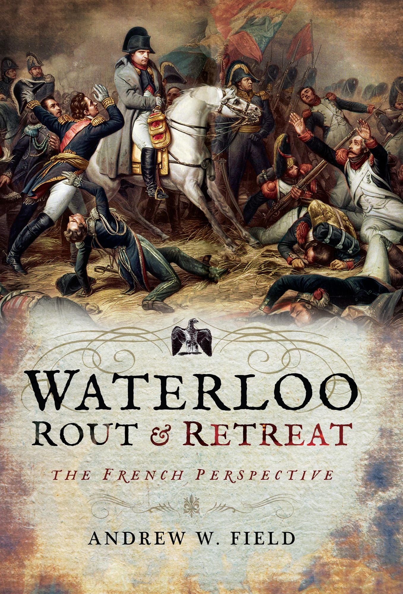 Waterloo: Rout and Retreat: The French Perspective