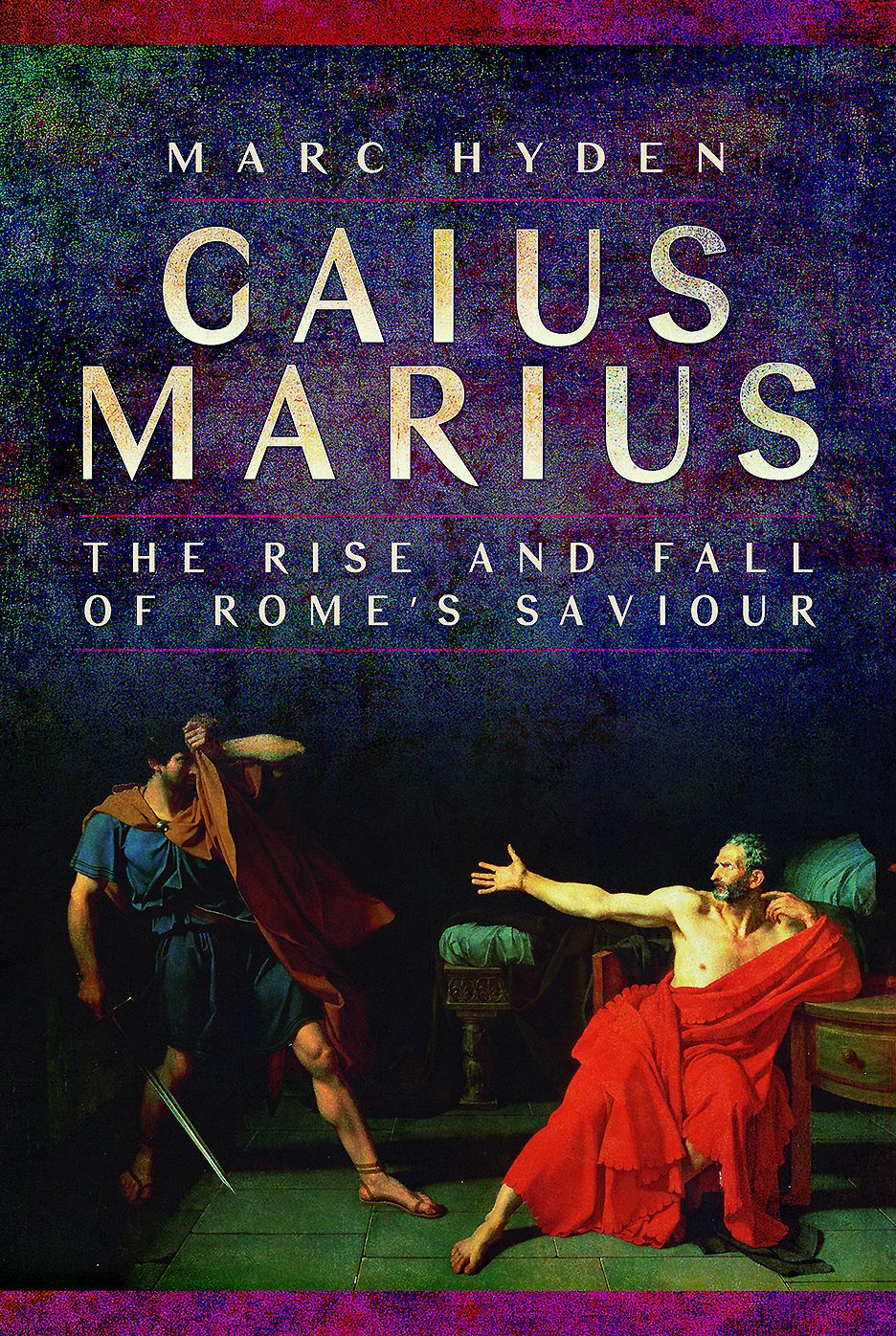 Gaius Marius : The Rise and Fall of Rome's Saviour