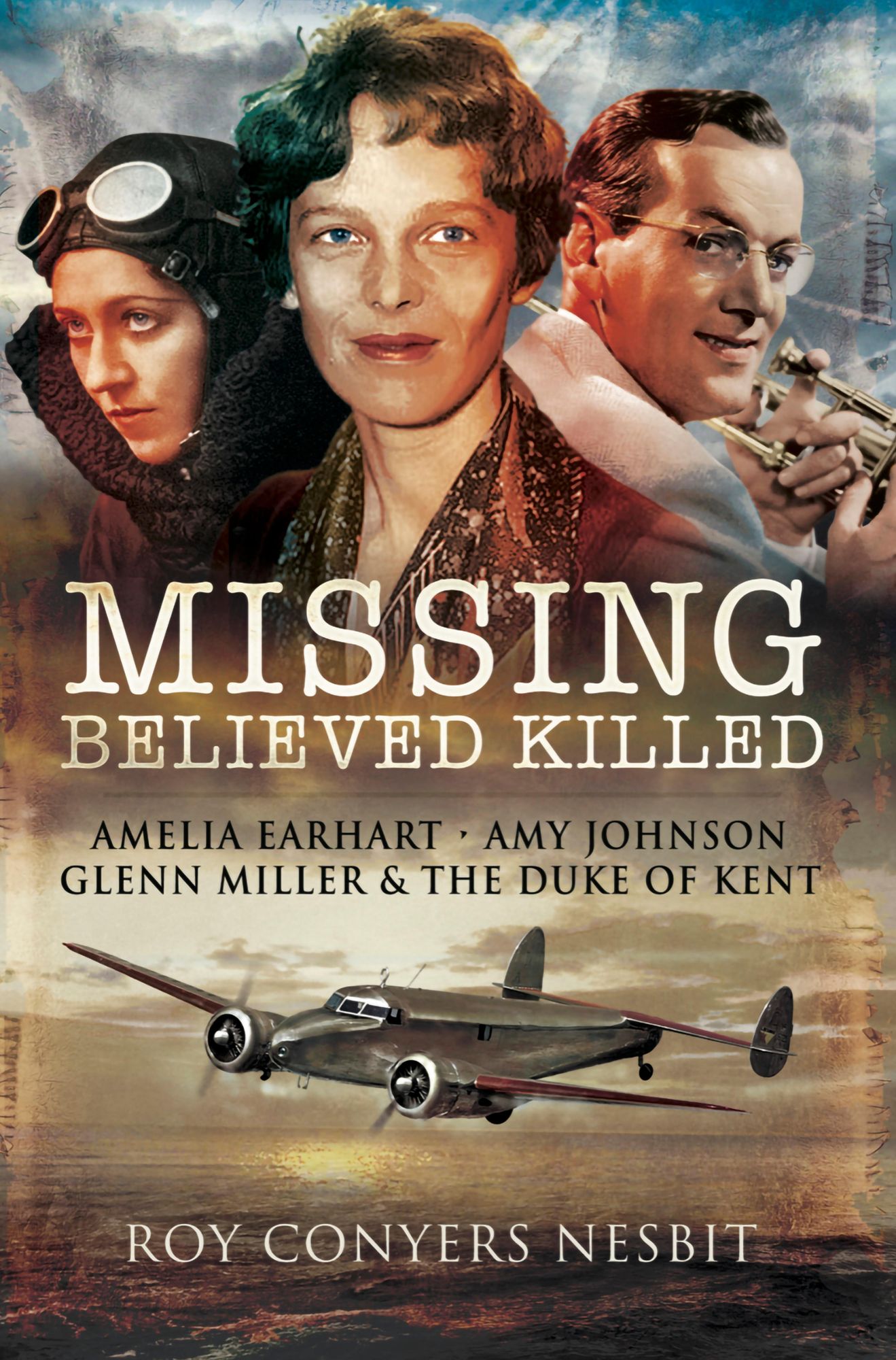 Missing: Believed Killed: Amelia Earhart, Amy Johnson, Glenn Miller and the Duke of Kent