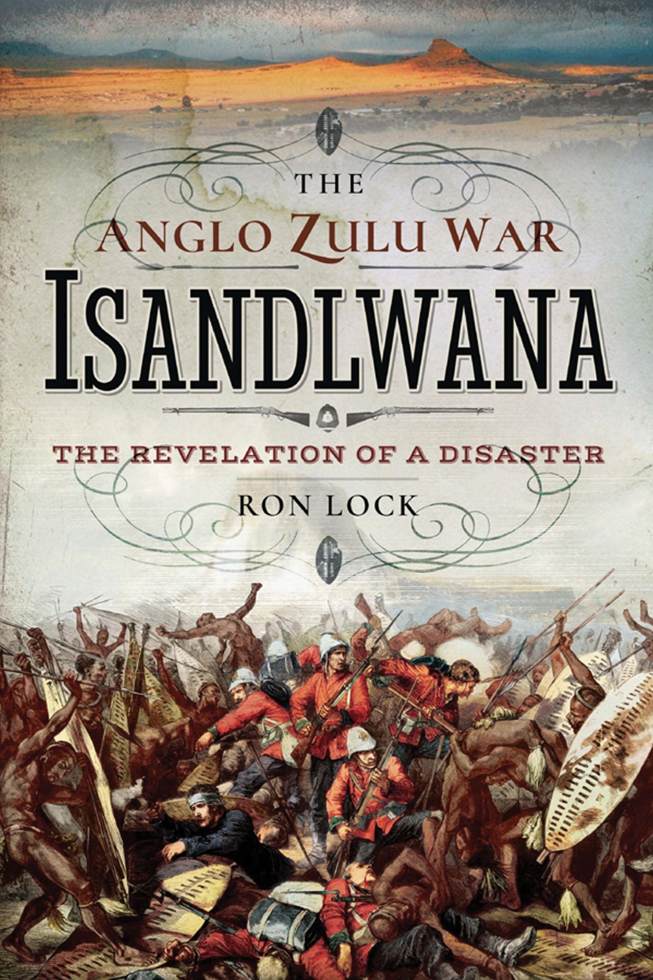 The Anglo Zulu War - Isandlwana: The Revelation of a Disaster