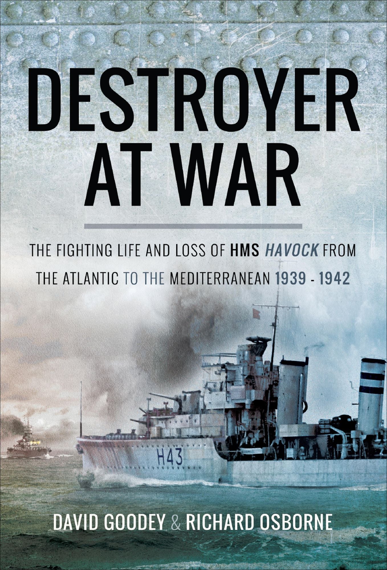 A Destroyer at War: The Fighting Life and Loss of HMS Havock from the Atlantic to the Mediterranean 1939-42