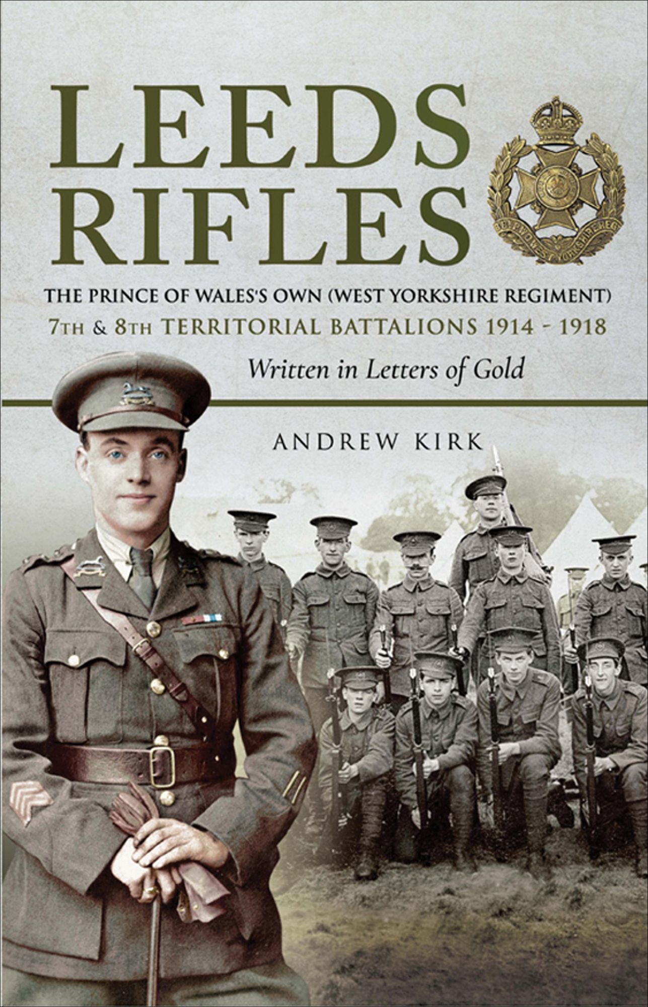 Leeds Rifles: The Prince of Wales's Own (West Yorkshire Regiment ) 7th and 8th Territorial Battalions 1914-1918: Written in Letters of Gold