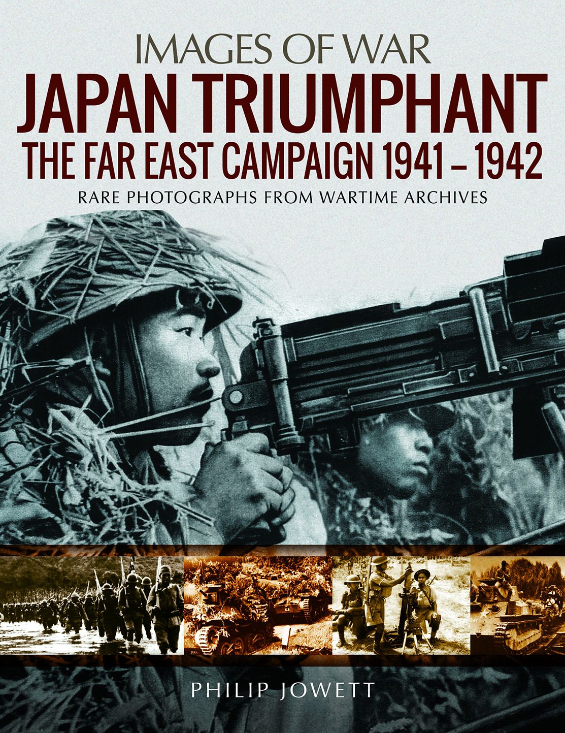 Japan Triumphant: The Far East Campaign. Rare Photographs from Wartime Archives